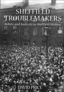 Sheffield Troublemakers : Rebels and Radicals in Sheffield History