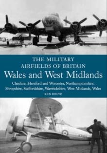 The Military Airfields of Britain: Wales and West Midlands : Cheshire, Hereford & Worcester, Northamptonshire, Shropshire, Staffordshire, Warwickshire, West Midlands and Wales