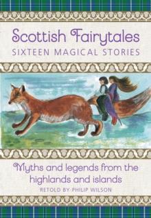 Scottish Fairytales : Sixteen magical myths and legends from the highlands and islands