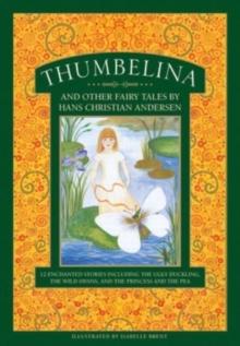 Thumbelina and other fairy tales by Hans Christian Andersen : 12 enchanted stories including The Ugly Duckling, The Wild Swans, and The Princess and the Pea