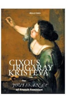 Cixous, Irigaray, Kristeva : The Jouissance of French Feminism