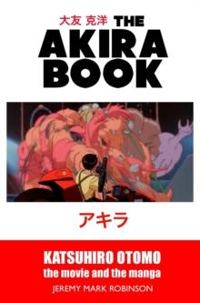 The Akira Book : Katsuhiro Otomo: The Movie and the Manga