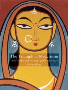 Triumph of Modernism : India's Artists and the Avant-garde 1922-1947