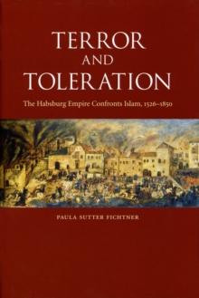 Terror and Toleration : The Habsburg Empire Confronts Islam, 1526-1850