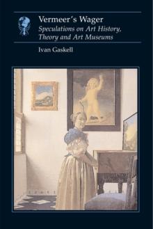 Vermeer's Wager : Speculations on Art History, Theory, and Art Museums