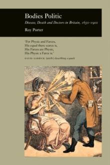 Bodies Politic : Disease, Death and Doctors in Britain, 1650-1900