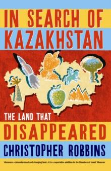 In Search of Kazakhstan : The Land that Disappeared