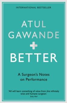 Better : A Surgeon's Notes on Performance