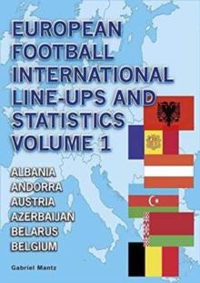 European Football International Line-Ups and Statistics : Albania to Belgium Volume 1