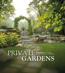 Private Gardens : Design Secrets to Creating Beautiful Outdoor Living Spaces