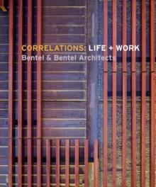 Correlations: Life + Work : Bentel & Bentel Architects