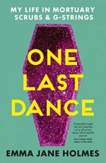 One Last Dance : My Life in Mortuary Scrubs and G-strings