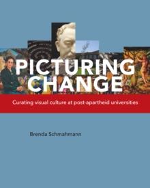 Picturing Change : Curating visual culture at post-apartheid universities