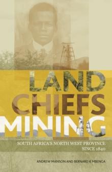 Land, Chiefs, Mining : South Africa's North West Province since 1840