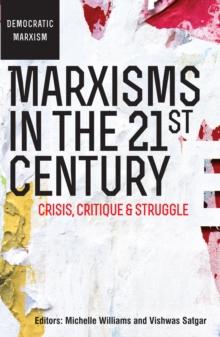 Marxisms in the 21st Century : Crisis, critique and struggle