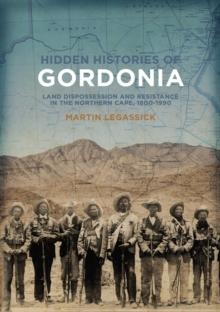 Hidden Histories of Gordonia : Land dispossession and resistance in the Northern Cape, 1800-1990