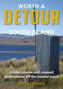 Worth A Detour South Island : Hidden Places and unusual destinations off the beaten track