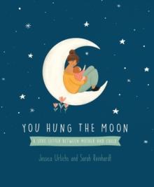 You Hung the Moon : A Love Letter Between Mother and Child