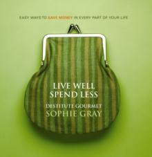 Live Well Spend Less : Easy Ways to Save Money In Every Part of Your Life