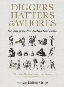 Diggers, Hatters & Whores : The Story of the New Zealand Gold Rushes