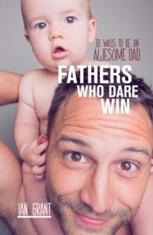 Fathers Who Dare Win : 30 Ways to Be an Awesome Dad