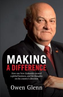 Making a Difference : How One New Zealander Created a Global Business, and His Thoughts on the Country's Direction