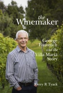 The Winemaker : George Fistonich and the Villa Maria Story