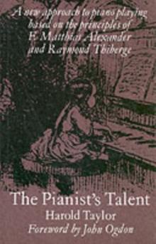 The Pianist's Talent : A New Approach to Piano Playing Based on the Principles of F. Matthias Alexander and Raymond Thiberge