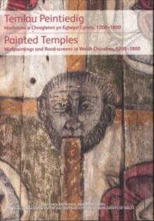 Temlau Peintiedig / Painted Temples : Murluniau a Chroglenni yn Eglwysi Cymru, 1200-1800 / Wallpaintings and Rood-screens in Welsh Churches, 1200-1800