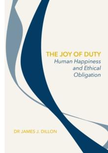 The Joy of Duty : Human Happiness and Ethical Obligation