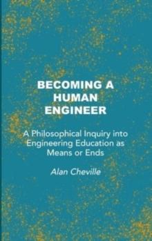 Becoming a Human Engineer : A Philosophical Inquiry into Engineering Education as Means or Ends