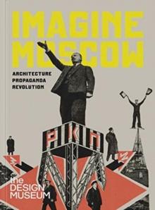 Imagine Moscow : Architecture Propaganda Revolution