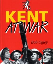 Kent at War : The Unconquered County, 1939-45