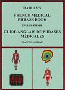 Hadley's French Medical Phrase Book : Hadley's Guide Anglais De Phrases Medicales