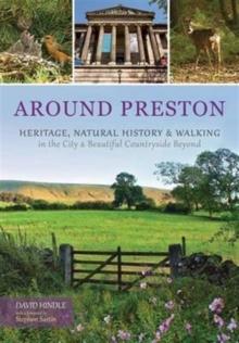 Around Preston : Heritage, Natural History and Walking in the City and Beautiful Countryside Beyond