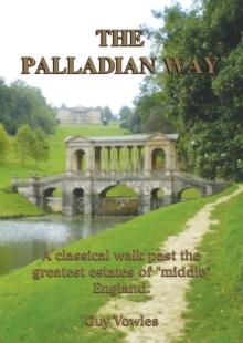 The Palladian Way : A Classical Walk Past the Greatest Estates of "Middle" England