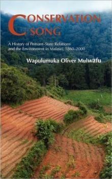 Conservation Song : A History of Peasant-state Relations and the Environment in Malawi, 1860-2000