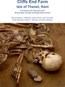 Cliffs End Farm Isle of Thanet, Kent : A mortuary and ritual site of the Bronze Age, Iron Age and Anglo-Saxon period with evidence for long-distance maritime mobility