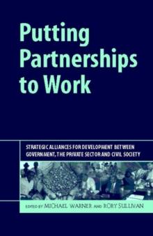 Putting Partnerships to Work : Strategic Alliances for Development Between Government, the Private Sector and Civil Society