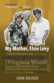 Growing Up Communist and Jewish in Bondi Volume 2 : My Mother, Elsie Levy