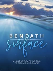 Beneath the Surface : An anthology of writing from Lake Macquarie