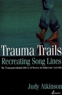 Trauma Trails : The Transgenerational Effects of Trauma in Indigenous Australia