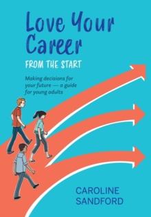 Love Your Career from the Start : Making decisions for your future - a guide for young adults