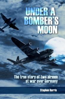 Under a Bomber's Moon : The True Story of Two Airmen at War Over Germany