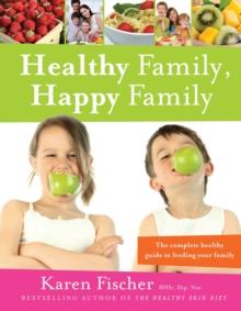 Healthy Family, Happy Family : The Complete Healthy Guide to Feeding Your Family