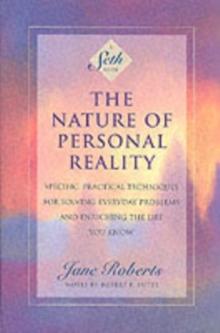 The Nature of Personal Reality : Seth Book - Specific, Practical Techniques for Solving Everyday Problems and Enriching the Life You Know