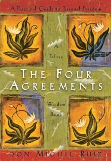 The Four Agreements : A Practical Guide To Personal Freedom