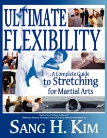 Ultimate Flexibility : A Complete Guide to Stretching for Martial Arts