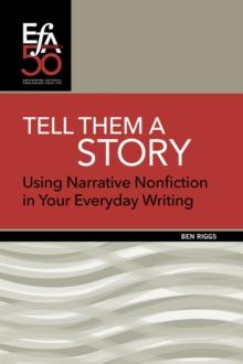 Tell Them a Story : Using Narrative Nonfiction in Your Everyday Writing