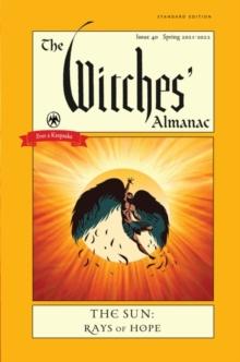 The Witches' Almanac 2021 : Issue 40, Spring 2021 to Spring 2022 the Sun - Rays of Hope